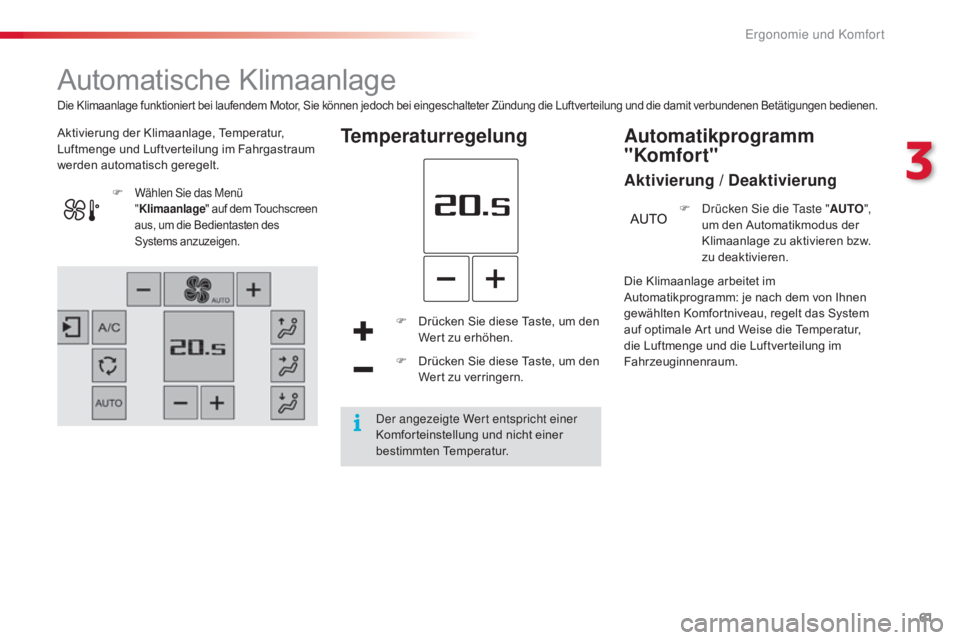 CITROEN C4 CACTUS 2016  Betriebsanleitungen (in German) 61
C4-cactus_de_Chap03_Ergonomie-et-confort_ed01-2015
Automatische Klimaanlage
Aktivierung der Klimaanlage, Temperatur, 
Luftmenge und Luftverteilung im Fahrgastraum 
werden automatisch geregelt.Tempe