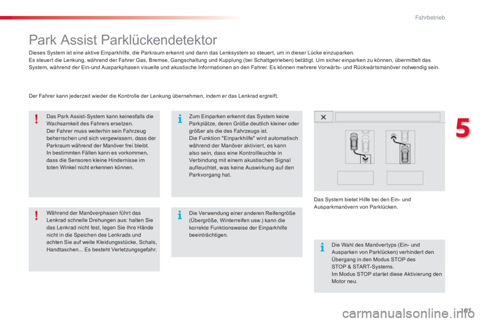 CITROEN C4 CACTUS 2015  Betriebsanleitungen (in German) 103
C4-cactus_de_Chap05_conduite_ed02-2014
Park Assist Parklückendetektor
Dieses System ist eine aktive Einparkhilfe, die Parkraum erkennt und dann das Lenksystem so steuer t, um in dieser Lücke ein