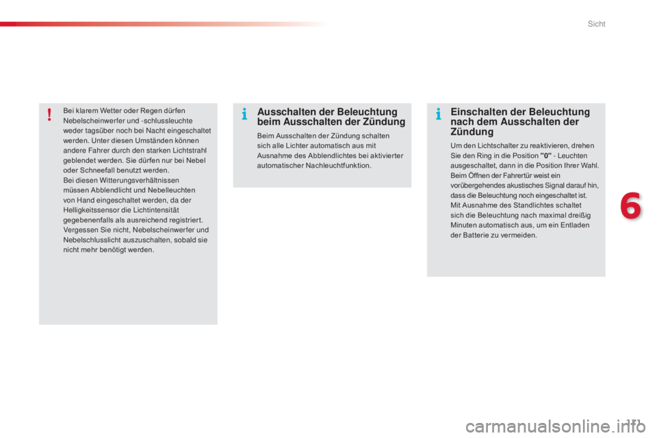 CITROEN C4 CACTUS 2015  Betriebsanleitungen (in German) 111
C4-cactus_de_Chap06_visibilite_ed02-2014
Bei klarem Wetter oder Regen dür fen nebelscheinwerfer und -schlussleuchte 
weder tagsüber noch bei 
n
a
 cht eingeschaltet 
werden. Unter diesen Umstän
