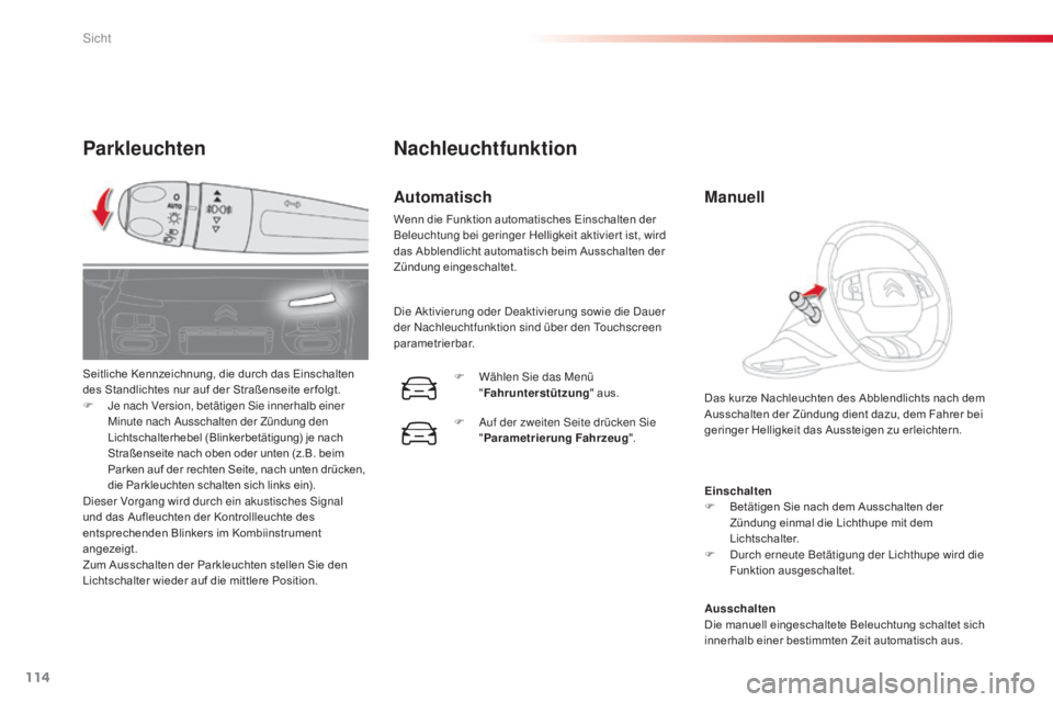 CITROEN C4 CACTUS 2015 Betriebsanleitungen (in German) 114
C4-cactus_de_Chap06_visibilite_ed02-2014
Parkleuchten
Einschalten
F B etätigen Sie nach dem Ausschalten der
Zündung einmal die Lichthupe mit dem
Lichtschalter.
F
d
u
rch erneute Betätigung CITROEN C4 CACTUS 2015 Betriebsanleitungen (in German) 114
C4-cactus_de_Chap06_visibilite_ed02-2014
Parkleuchten
Einschalten
F B etätigen Sie nach dem Ausschalten der
Zündung einmal die Lichthupe mit dem
Lichtschalter.
F
d
u
rch erneute Betätigung