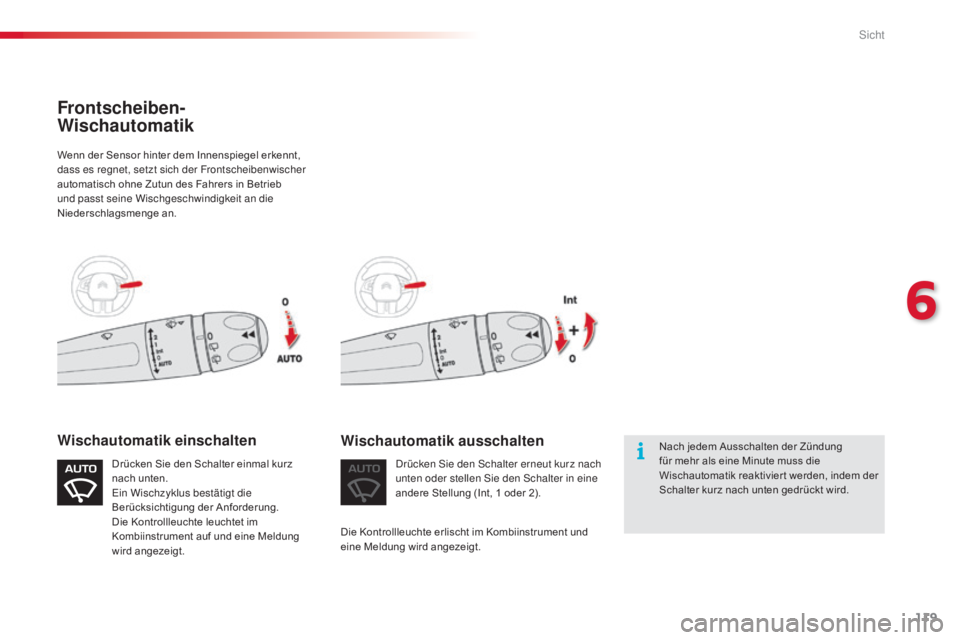 CITROEN C4 CACTUS 2015  Betriebsanleitungen (in German) 119
C4-cactus_de_Chap06_visibilite_ed02-2014
Wenn der Sensor hinter dem Innenspiegel erkennt, 
dass es regnet, setzt sich der Frontscheibenwischer 
automatisch ohne Zutun des Fahrers in Betrieb 
und p