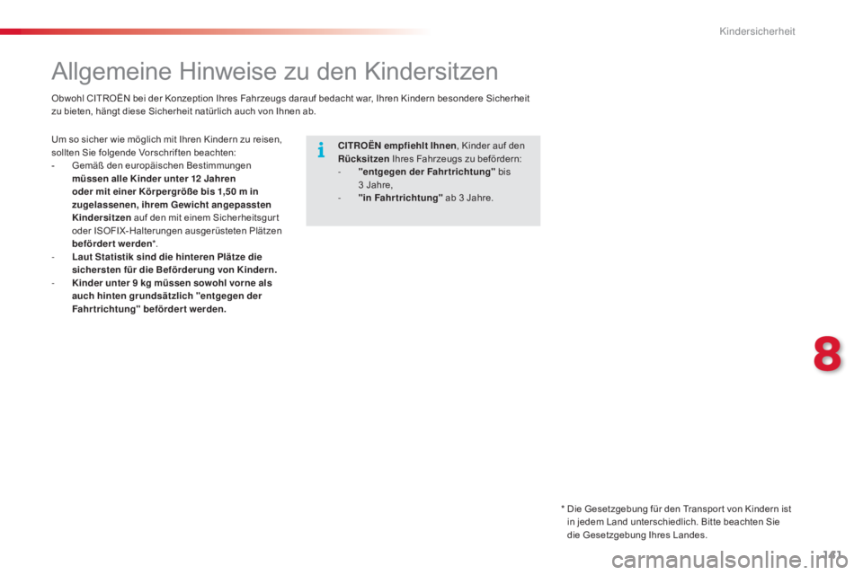 CITROEN C4 CACTUS 2015  Betriebsanleitungen (in German) 141
C4-cactus_de_Chap08_securite-enfants_ed02-2014
Allgemeine Hinweise zu den Kindersitzen
CITROËN empfiehlt Ihnen, Kinder auf den 
Rücksitzen  Ihres Fahrzeugs zu befördern:
-
 
" e

ntgegen de