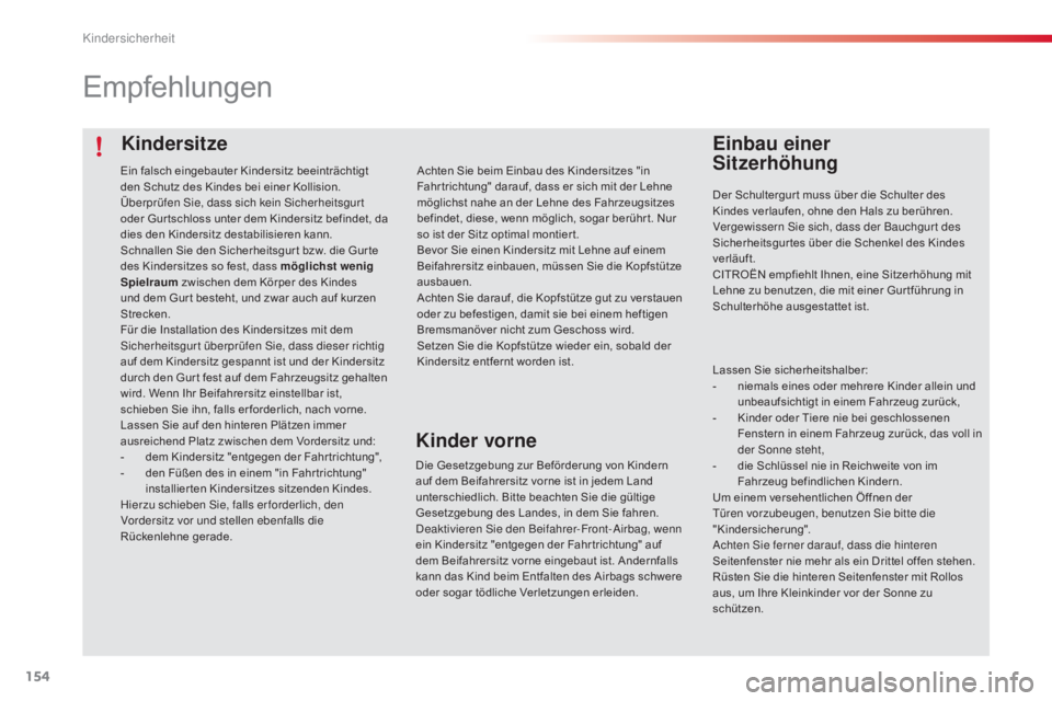 CITROEN C4 CACTUS 2015  Betriebsanleitungen (in German) 154
C4-cactus_de_Chap08_securite-enfants_ed02-2014
Kindersitze
Empfehlungen
Einbau einer  
Sitzerhöhung
Der Schultergur t muss über die Schulter des 
Kindes verlaufen, ohne den Hals zu berühren.
Ve
