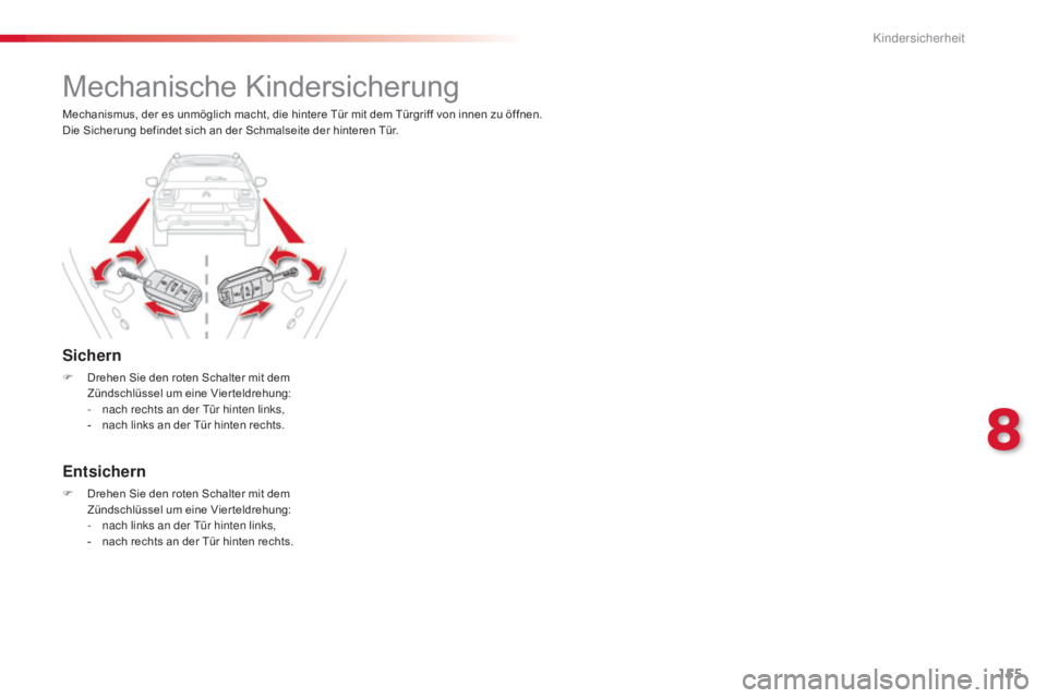 CITROEN C4 CACTUS 2015  Betriebsanleitungen (in German) 155
C4-cactus_de_Chap08_securite-enfants_ed02-2014
Mechanische Kindersicherung
Sichern
F Drehen Sie den roten Schalter mit dem Zündschlüssel um eine Vier teldrehung:
-
 
n
 ach rechts an der  t
ü
 