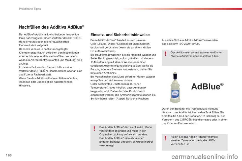 CITROEN C4 CACTUS 2015  Betriebsanleitungen (in German) 166
C4-cactus_de_Chap09_info-pratiques_ed02-2014
Nachfüllen des Additivs AdBlue®
Einsatz- und Sicherheitshinweiseder a dBlue®-additivtank wird bei jeder  in spektion 
Ihres Fahrzeugs bei einem Ver 