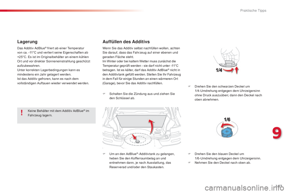 CITROEN C4 CACTUS 2015  Betriebsanleitungen (in German) 167
C4-cactus_de_Chap09_info-pratiques_ed02-2014
Lagerung
Keine Behälter mit dem Additiv AdBlue® im 
Fahrzeug lagern.
Auffüllen des Additivs
F  schalten  si e die Zündung aus und ziehen  si e 
den