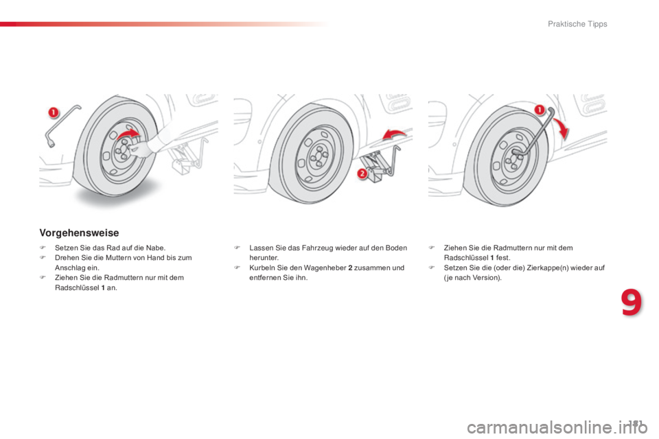 CITROEN C4 CACTUS 2015  Betriebsanleitungen (in German) 181
C4-cactus_de_Chap09_info-pratiques_ed02-2014
Vorgehensweise
F Setzen Sie das Rad auf die Nabe.
F D rehen Sie die Muttern von Hand bis zum 
Anschlag ein.
F
 
Z
 iehen Sie die Radmuttern nur mit dem