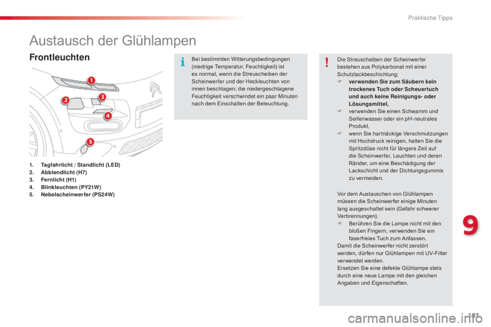 CITROEN C4 CACTUS 2015  Betriebsanleitungen (in German) 183
C4-cactus_de_Chap09_info-pratiques_ed02-2014
Austausch der Glühlampen
Frontleuchten
1. Tagfahrlicht / Standlicht (LED)
2. A bblendlicht (H7)
3.
 F

ernlicht (H1)
4.
 B

linkleuchten (PY21W)
5.
 N