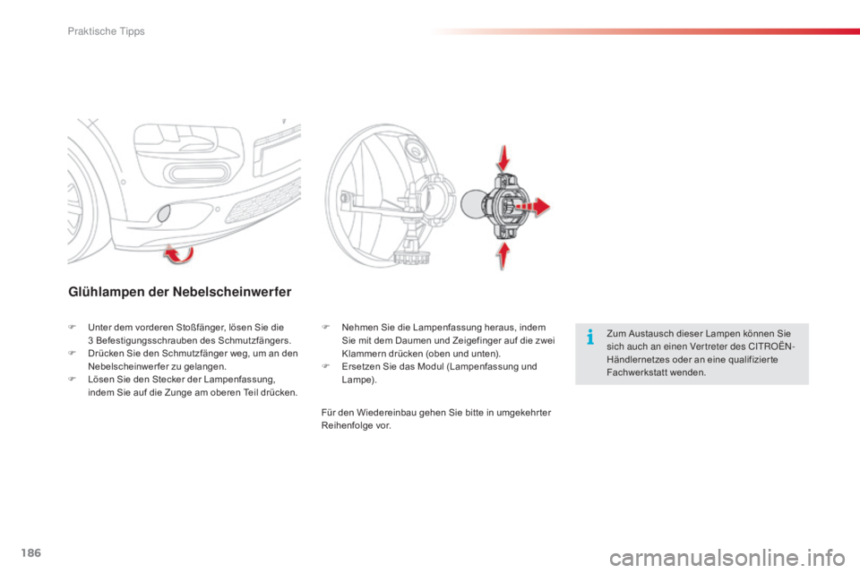 CITROEN C4 CACTUS 2015  Betriebsanleitungen (in German) 186
C4-cactus_de_Chap09_info-pratiques_ed02-2014
Glühlampen der Nebelscheinwerfer
Zum Austausch dieser Lampen können Sie 
sich auch an einen Ver treter des CitR OËn-
H
ändlernetzes oder an eine qu