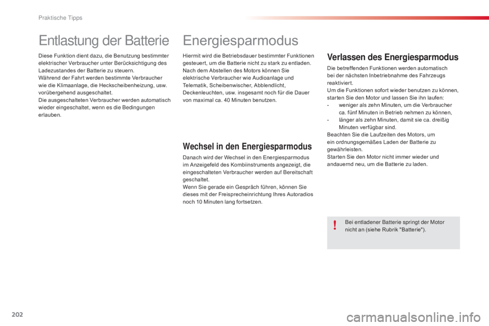 CITROEN C4 CACTUS 2015  Betriebsanleitungen (in German) 202
C4-cactus_de_Chap09_info-pratiques_ed02-2014
entlastung der Batterie
Diese Funktion dient dazu, die Benutzung bestimmter 
elektrischer Verbraucher unter Berücksichtigung des 
Ladezustandes der Ba