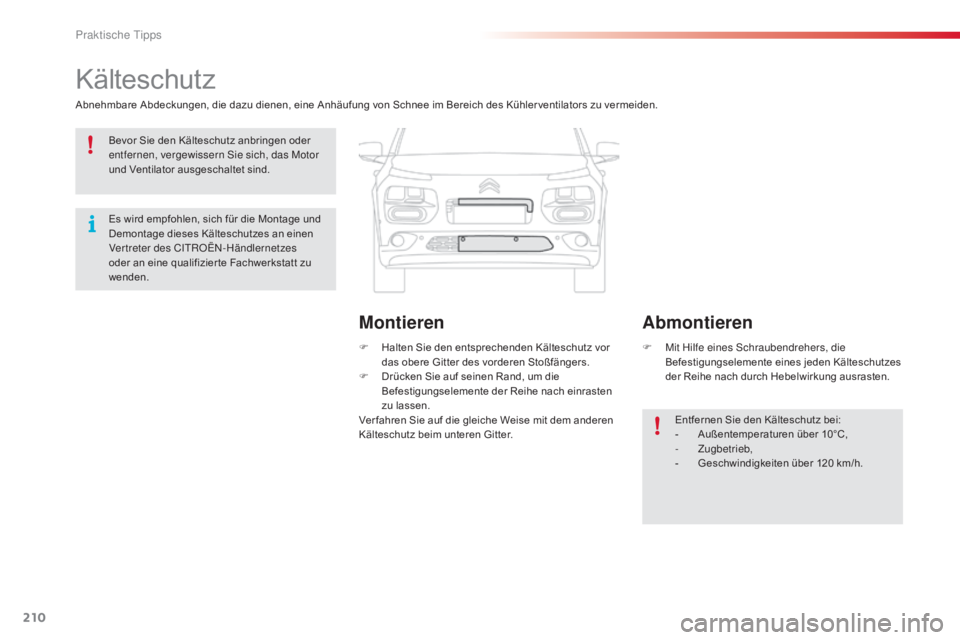CITROEN C4 CACTUS 2015  Betriebsanleitungen (in German) 210
C4-cactus_de_Chap09_info-pratiques_ed02-2014
Kälteschutz
Abnehmbare Abdeckungen, die dazu dienen, eine Anhäufung von Schnee im Bereich des Kühler ventilators zu vermeiden.F  
H
 alten Sie den e