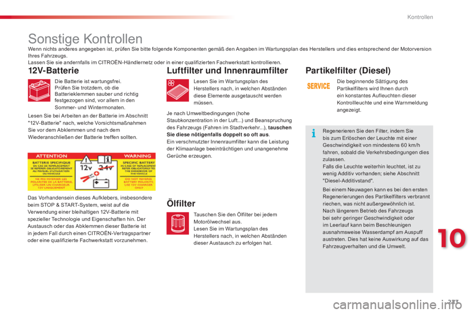 CITROEN C4 CACTUS 2015  Betriebsanleitungen (in German) 223
C4-cactus_de_Chap10_verifications_ed02-2014
Sonstige Kontrollen
12V-Batterie
Die Batterie ist war tungsfrei.
Prüfen Sie trotzdem, ob die 
Batterieklemmen sauber und richtig 
festgezogen sind, vor
