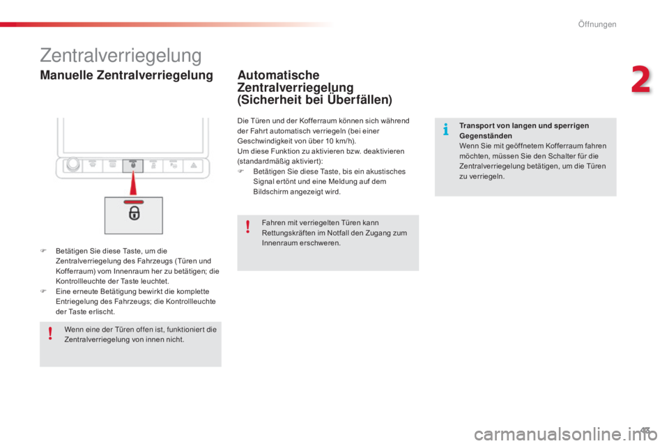 CITROEN C4 CACTUS 2015 Betriebsanleitungen (in German) 43
C4-cactus_de_Chap02_ouvertures_ed02-2014
Manuelle Zentralverriegelung
Zentralverriegelung
F Betätigen Sie diese Taste, um die Zentralverriegelung des Fahrzeugs (Türen und
Kofferraum) vom Innenra CITROEN C4 CACTUS 2015 Betriebsanleitungen (in German) 43
C4-cactus_de_Chap02_ouvertures_ed02-2014
Manuelle Zentralverriegelung
Zentralverriegelung
F Betätigen Sie diese Taste, um die Zentralverriegelung des Fahrzeugs (Türen und
Kofferraum) vom Innenra