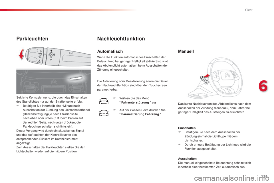 CITROEN C4 CACTUS 2014 Betriebsanleitungen (in German) 119
E3_de_Chap06_visibilite_ed01-2014
Parkleuchten
Einschalten
F B etätigen Sie nach dem Ausschalten der
Zündung einmal die Lichthupe mit dem
Lichtschalter.
F
D
urch erneute Betätigung der Lic CITROEN C4 CACTUS 2014 Betriebsanleitungen (in German) 119
E3_de_Chap06_visibilite_ed01-2014
Parkleuchten
Einschalten
F B etätigen Sie nach dem Ausschalten der
Zündung einmal die Lichthupe mit dem
Lichtschalter.
F
D
urch erneute Betätigung der Lic