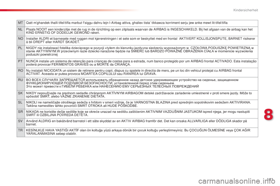 CITROEN C4 CACTUS 2014 Betriebsanleitungen (in German) 151
MTQatt m’ghandek thalli tifel/tifla marbut f’siggu dahru lejn l-Airbag attiva, ghaliex tista’ tikkawza korriment serju jew anke mewt lit-tifel/tifla
NL Plaats NOOIT een kinderzitje met de ru CITROEN C4 CACTUS 2014 Betriebsanleitungen (in German) 151
MTQatt m’ghandek thalli tifel/tifla marbut f’siggu dahru lejn l-Airbag attiva, ghaliex tista’ tikkawza korriment serju jew anke mewt lit-tifel/tifla
NL Plaats NOOIT een kinderzitje met de ru