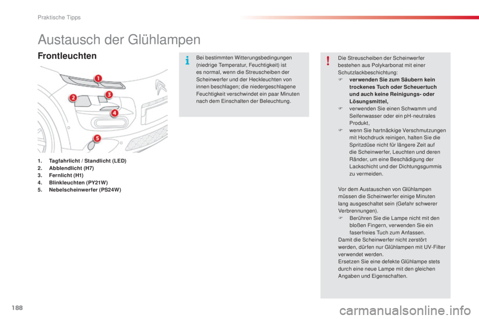 CITROEN C4 CACTUS 2014 Betriebsanleitungen (in German) 188
E3_de_Chap09_info_pratiques_ed01-2014
Austausch der Glühlampen
Frontleuchten
1. Tagfahrlicht / Standlicht (LED)
2. A bblendlicht (H7)
3.
F
ernlicht (H1)
4.
B
linkleuchten (PY21W)
5.
N
ebels CITROEN C4 CACTUS 2014 Betriebsanleitungen (in German) 188
E3_de_Chap09_info_pratiques_ed01-2014
Austausch der Glühlampen
Frontleuchten
1. Tagfahrlicht / Standlicht (LED)
2. A bblendlicht (H7)
3.
F
ernlicht (H1)
4.
B
linkleuchten (PY21W)
5.
N
ebels