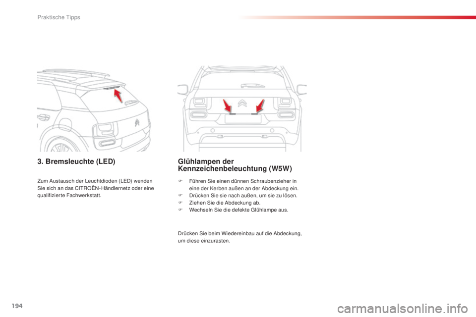 CITROEN C4 CACTUS 2014 Betriebsanleitungen (in German) 194
E3_de_Chap09_info_pratiques_ed01-2014
3. Bremsleuchte (LED)Glühlampen der
Kennzeichenbeleuchtung (W5W)
Drücken Sie beim Wiedereinbau auf die Abdeckung,
um diese einzurasten. F
F
ühren Sie e CITROEN C4 CACTUS 2014 Betriebsanleitungen (in German) 194
E3_de_Chap09_info_pratiques_ed01-2014
3. Bremsleuchte (LED)Glühlampen der
Kennzeichenbeleuchtung (W5W)
Drücken Sie beim Wiedereinbau auf die Abdeckung,
um diese einzurasten. F
F
ühren Sie e