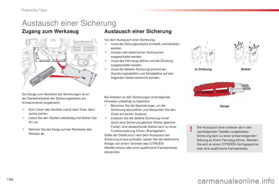CITROEN C4 CACTUS 2014 Betriebsanleitungen (in German) 196
E3_de_Chap09_info_pratiques_ed01-2014
Vor dem Austausch einer Sicherung:
F m uss die Störungsursache ermittelt und behoben
werden,
F
m
üssen alle elektrischen Verbraucher
ausgeschaltet werd CITROEN C4 CACTUS 2014 Betriebsanleitungen (in German) 196
E3_de_Chap09_info_pratiques_ed01-2014
Vor dem Austausch einer Sicherung:
F m uss die Störungsursache ermittelt und behoben
werden,
F
m
üssen alle elektrischen Verbraucher
ausgeschaltet werd