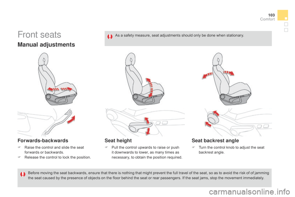 Citroen DS4 RHD 2014.5 1.G Owners Manual 103
Front seats
Manual adjustments
Forwards-backwards
F Raise the control and slide the seat for wards or backwards.
F
 
R
 elease the control to lock the position.
Seat height
F Pull the control upwa