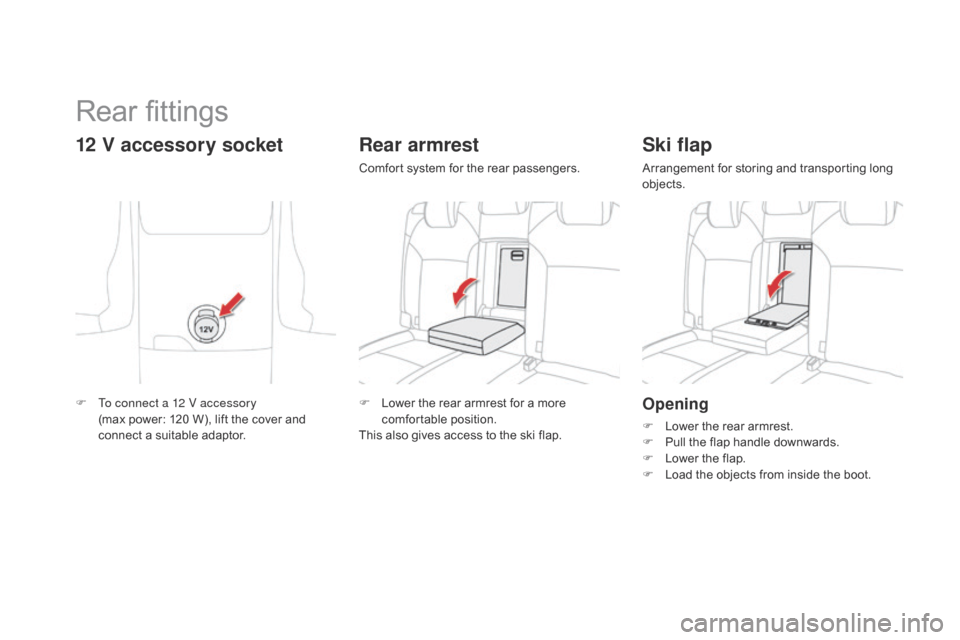 Citroen DS4 RHD 2014.5 1.G Owners Manual Opening
F Lower the rear armrest.
F P ull the flap handle downwards.
F
 
L
 ower the flap.
F
 
L
 oad the objects from inside the boot.
Ski flap
Arrangement for storing and transporting long 
objects.