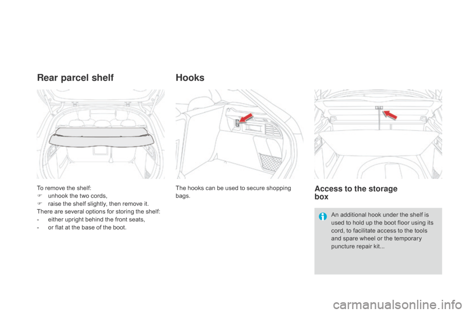 Citroen DS4 RHD 2014.5 1.G Owners Manual To remove the shelf:
F u nhook the two cords,
F
 
r
 aise the shelf slightly, then remove it.
There are several options for storing the shelf:
-
 
e
 ither upright behind the front seats,
-
 
o
 r fla