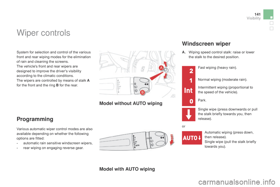 Citroen DS4 RHD 2014.5 1.G Owners Manual 141
System for selection and control of the various 
front and rear wiping modes for the elimination 
of rain and cleaning the screens.
The vehicles front and rear wipers are 
designed to improve the