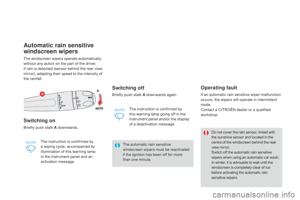 Citroen DS4 RHD 2014.5 1.G Owners Manual Automatic rain sensitive 
windscreen wipers
The windscreen wipers operate automatically, 
without any action on the part of the driver, 
if rain is detected (sensor behind the rear view 
mirror), adap