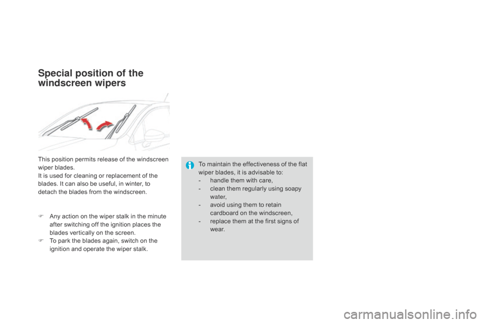 Citroen DS4 RHD 2014.5 1.G Owners Manual To maintain the effectiveness of the flat 
wiper blades, it is advisable to:
- 
h
 andle them with care,
-
 
c
 lean them regularly using soapy 
water,
-
 
a
 void using them to retain 
cardboard on t