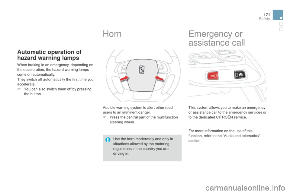 Citroen DS4 RHD 2014.5 1.G Owners Guide 171
Automatic operation of 
hazard warning lamps
When braking in an emergency, depending on 
the deceleration, the hazard warning lamps 
come on automatically.
They switch off automatically the first 