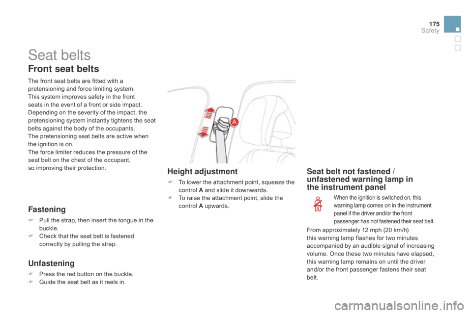 Citroen DS4 RHD 2014.5 1.G Owners Manual 175
Seat belts
Front seat belts
The front seat belts are fitted with a 
pretensioning and force limiting system.
This system improves safety in the front 
seats in the event of a front or side impact.