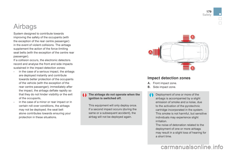 Citroen DS4 RHD 2014.5 1.G Owners Manual 179
Airbags
System designed to contribute towards
improving the safety of the occupants (with
the exception of the rear centre passenger)
in the event of violent collisions. The airbags
supplement Citroen DS4 RHD 2014.5 1.G Owners Manual 179
Airbags
System designed to contribute towards
improving the safety of the occupants (with
the exception of the rear centre passenger)
in the event of violent collisions. The airbags
supplement