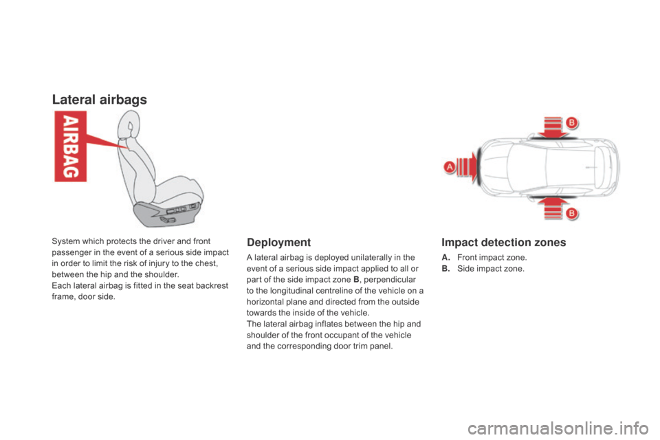 Citroen DS4 RHD 2014.5 1.G Owners Guide Lateral airbags
System which protects the driver and front
passenger in the event of a serious side impact
in order to limit the risk of injury to the chest,
between the hip and the shoulder.
Each Citroen DS4 RHD 2014.5 1.G Owners Guide Lateral airbags
System which protects the driver and front
passenger in the event of a serious side impact
in order to limit the risk of injury to the chest,
between the hip and the shoulder.
Each