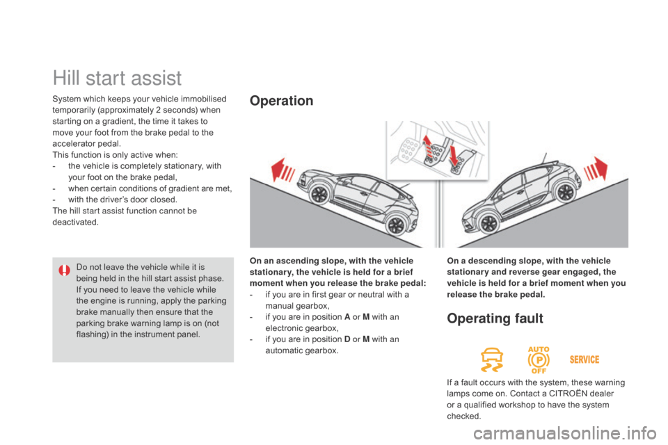 Citroen DS4 RHD 2014.5 1.G Repair Manual System which keeps your vehicle immobilised
temporarily (approximately 2 seconds) when
starting on a gradient, the time it takes to
move your foot from the brake pedal to the
accelerator pedal.
Th Citroen DS4 RHD 2014.5 1.G Repair Manual System which keeps your vehicle immobilised
temporarily (approximately 2 seconds) when
starting on a gradient, the time it takes to
move your foot from the brake pedal to the
accelerator pedal.
Th