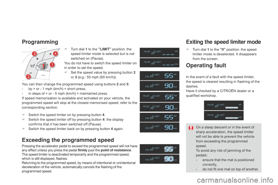 Citroen DS4 RHD 2014.5 1.G Owners Guide F Turn dial 1 to the "LIMIT" position: the
speed limiter mode is selected but is not
switched on (Pause).
You do not have to switch the speed limiter on
in order to set the speed.
F
S
et the spe Citroen DS4 RHD 2014.5 1.G Owners Guide F Turn dial 1 to the "LIMIT" position: the
speed limiter mode is selected but is not
switched on (Pause).
You do not have to switch the speed limiter on
in order to set the speed.
F
S
et the spe