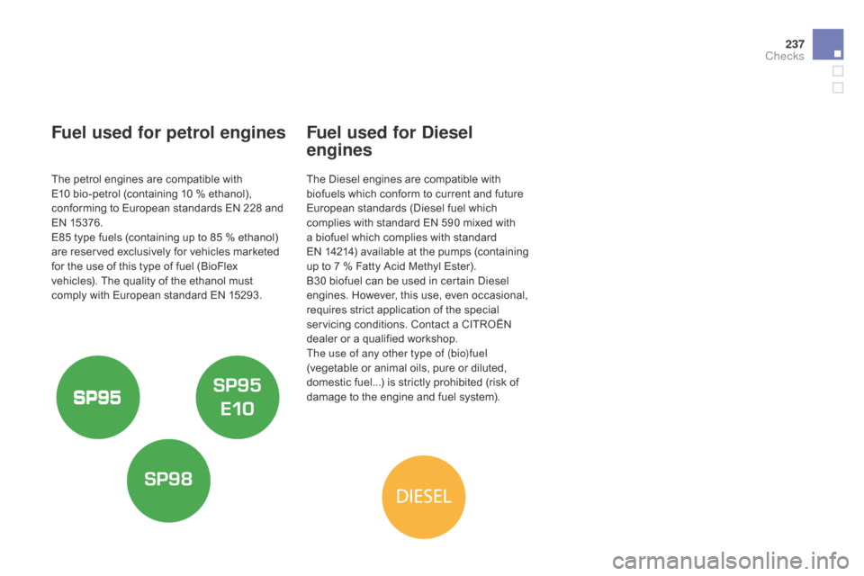 Citroen DS4 RHD 2014.5 1.G Owners Manual 237
Fuel used for petrol engines
The petrol engines are compatible with 
E10 bio-petrol (containing 10 % ethanol), 
conforming to European standards EN 228 and 
EN 15376.
E85 type fuels (containing up