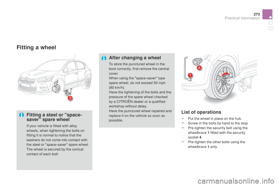 Citroen DS4 RHD 2014.5 1.G Owners Manual 273
Fitting a wheel
Fitting a steel or "space-
saver" spare wheel
If your vehicle is fitted with alloy
wheels, when tightening the bolts on
fitting it is normal to notice that the
washers do not co Citroen DS4 RHD 2014.5 1.G Owners Manual 273
Fitting a wheel
Fitting a steel or "space-
saver" spare wheel
If your vehicle is fitted with alloy
wheels, when tightening the bolts on
fitting it is normal to notice that the
washers do not co