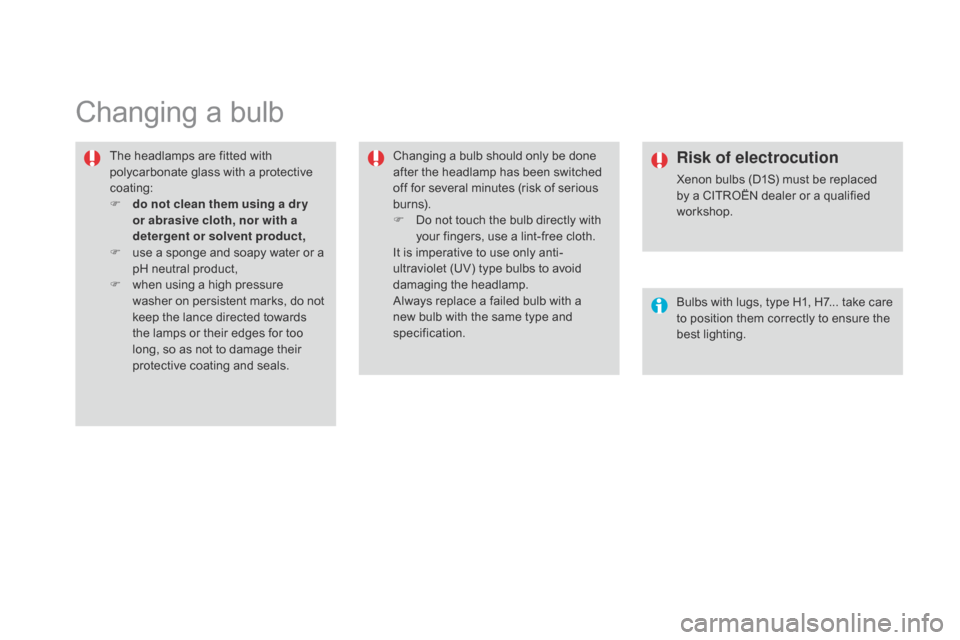 Citroen DS4 RHD 2014.5 1.G Owners Manual Changing a bulb
The headlamps are fitted with 
polycarbonate glass with a protective 
coating:
F 
d
 o not clean them using a dr y 
or abrasive cloth, nor with a 
detergent or solvent product,
F
 
u
 