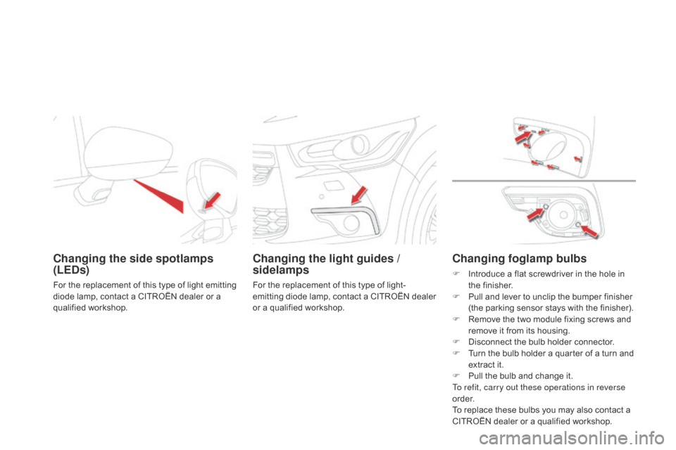 Citroen DS4 RHD 2014.5 1.G User Guide Changing the side spotlamps
(LEDs)
For the replacement of this type of light emitting
diode lamp, contact a CITROËN dealer or a
qualified workshop.
Changing the light guides /
sidelamps
For the r Citroen DS4 RHD 2014.5 1.G User Guide Changing the side spotlamps
(LEDs)
For the replacement of this type of light emitting
diode lamp, contact a CITROËN dealer or a
qualified workshop.
Changing the light guides /
sidelamps
For the r