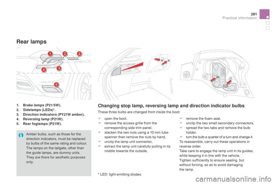 Citroen DS4 RHD 2014.5 1.G Owners Manual 281
1. Brake lamps (P21/5W).
2. Sidelamps (LEDs) *.
3.
 D

irection indicators (PY21W amber).
4.
 R

eversing lamp (P21W).
5.
 R

ear foglamps (P21W).
Rear lamps
Amber bulbs, such as those for the 
di