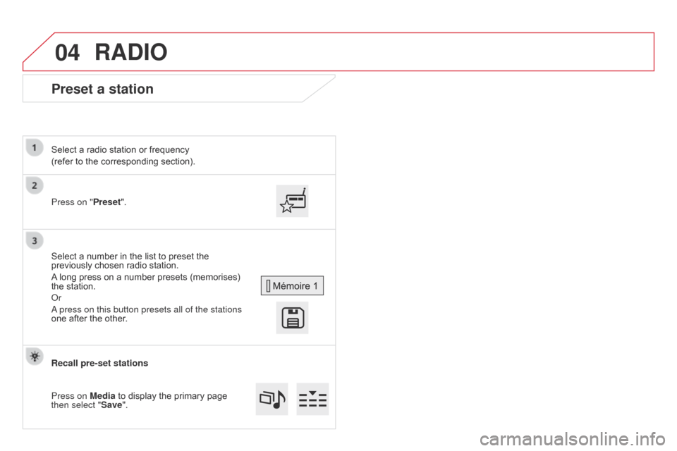 Citroen DS4 RHD 2014.5 1.G Service Manual 04
Preset a station
Press on "Preset".
Select a radio station or frequency
(refer to the corresponding section).
Select a number in the list to preset the
previously chosen radio station.
A long pres Citroen DS4 RHD 2014.5 1.G Service Manual 04
Preset a station
Press on "Preset".
Select a radio station or frequency
(refer to the corresponding section).
Select a number in the list to preset the
previously chosen radio station.
A long pres