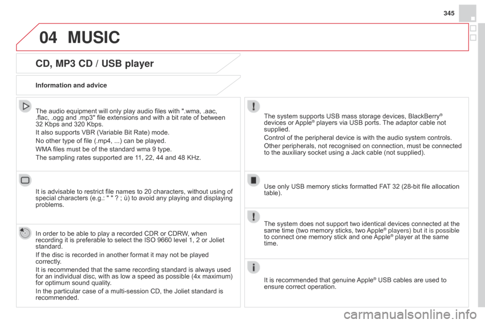 Citroen DS4 RHD 2014.5 1.G Owners Manual 04
345
CD, MP3 CD / USB player
The audio equipment will only play audio files with ".wma, .aac, 
.flac, .ogg and .mp3" file extensions and with a bit rate of between 
32  Kbps and 320 Kbps.
It also su