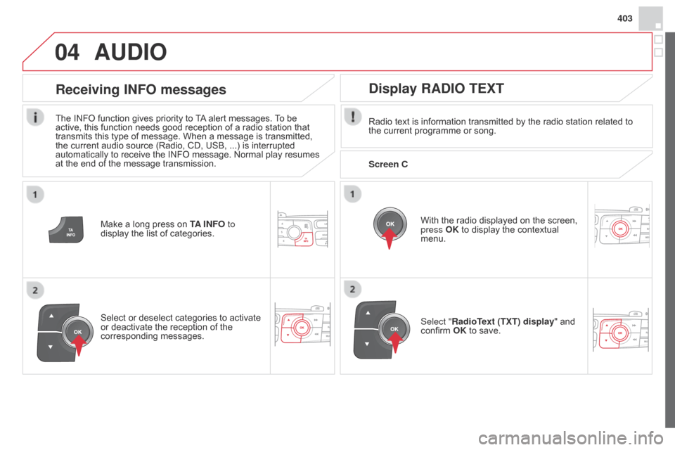 Citroen DS4 RHD 2014.5 1.G Service Manual 04
403
Make a long press on TA INFO to
display the list of categories.
Receiving INFO messages
The INFO function gives priority to TA alert messages. To be
active, this function needs good receptio Citroen DS4 RHD 2014.5 1.G Service Manual 04
403
Make a long press on TA INFO to
display the list of categories.
Receiving INFO messages
The INFO function gives priority to TA alert messages. To be
active, this function needs good receptio