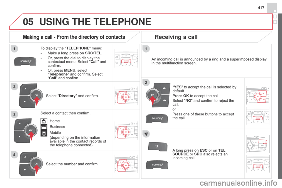 Citroen DS4 RHD 2014.5 1.G Owners Manual
05
417
USING THE TELEPHONE
To display the "TELEPHONE" menu:
-
Make a long press on SRC/TEL
.
-
Or
, press the dial to display the
contextual menu. Select " Call" and
confirm.
-
Or
, p Citroen DS4 RHD 2014.5 1.G Owners Manual
05
417
USING THE TELEPHONE
To display the "TELEPHONE" menu:
-
Make a long press on SRC/TEL
.
-
Or
, press the dial to display the
contextual menu. Select " Call" and
confirm.
-
Or
, p