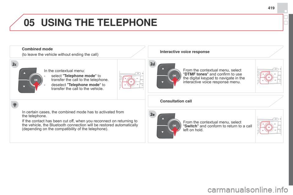 Citroen DS4 RHD 2014.5 1.G Repair Manual
05
419
In the contextual menu:
-
select "
Telephone mode " to
transfer the call to the telephone.
-
deselect "
Telephone mode" to
transfer the call to the vehicle.
In certain cases, the comb Citroen DS4 RHD 2014.5 1.G Repair Manual
05
419
In the contextual menu:
-
select "
Telephone mode " to
transfer the call to the telephone.
-
deselect "
Telephone mode" to
transfer the call to the vehicle.
In certain cases, the comb