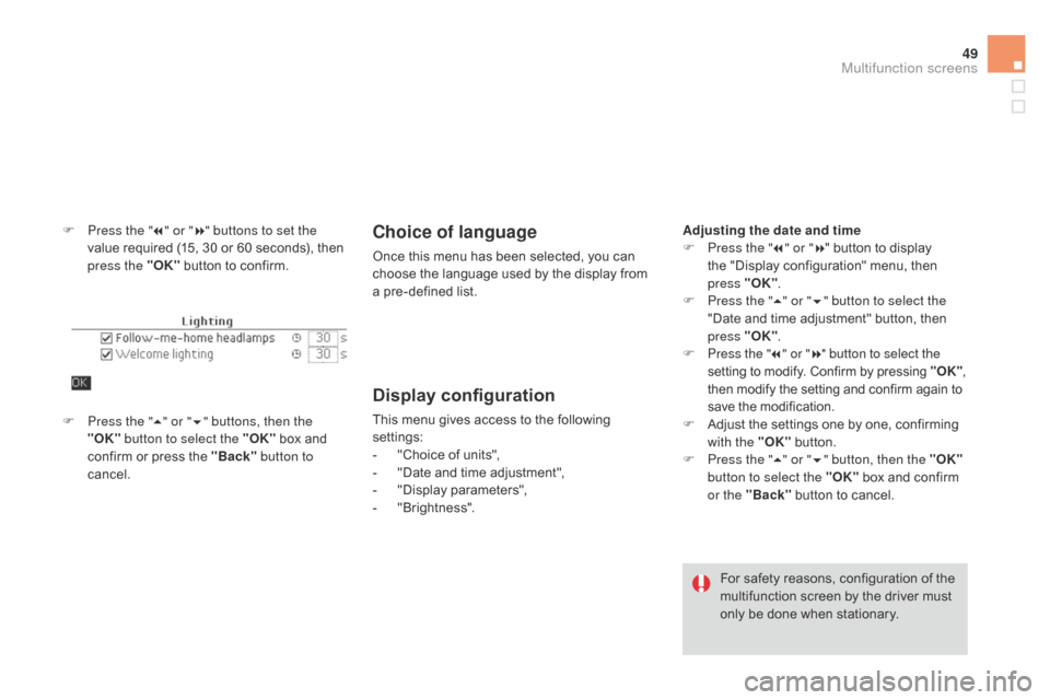 Citroen DS4 RHD 2014.5 1.G Owners Manual 49
F Press the "7" or " 8" buttons to set the
value required (15, 30 or 60 seconds), then
press the "OK" button to confirm.Choice of language
Once this menu has been selected, you can
choose the l Citroen DS4 RHD 2014.5 1.G Owners Manual 49
F Press the "7" or " 8" buttons to set the
value required (15, 30 or 60 seconds), then
press the "OK" button to confirm.Choice of language
Once this menu has been selected, you can
choose the l