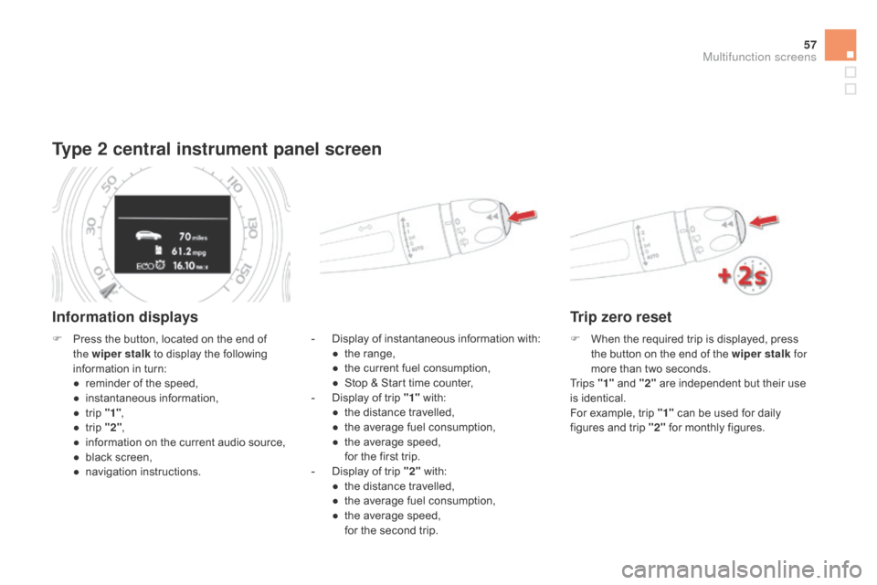 Citroen DS4 RHD 2014.5 1.G Owners Guide 57
Type 2 central instrument panel screen
Information displays
- Display of instantaneous information with:● t he range,
●
t
he current fuel consumption,
●
S
top & Start time counter,
-
Citroen DS4 RHD 2014.5 1.G Owners Guide 57
Type 2 central instrument panel screen
Information displays
- Display of instantaneous information with:● t he range,
●
t
he current fuel consumption,
●
S
top & Start time counter,
-