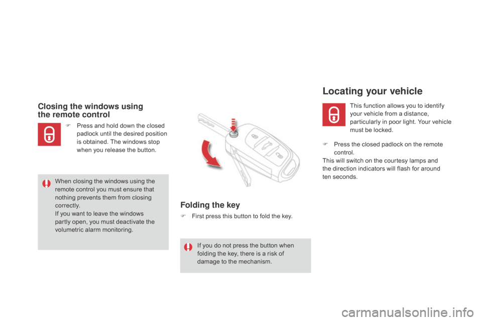Citroen DS4 RHD 2014.5 1.G User Guide F Press the closed padlock on the remote control.
This will switch on the courtesy lamps and
the direction indicators will flash for around
ten
se
conds.
Locating your vehicle
This function allows Citroen DS4 RHD 2014.5 1.G User Guide F Press the closed padlock on the remote control.
This will switch on the courtesy lamps and
the direction indicators will flash for around
ten
se
conds.
Locating your vehicle
This function allows