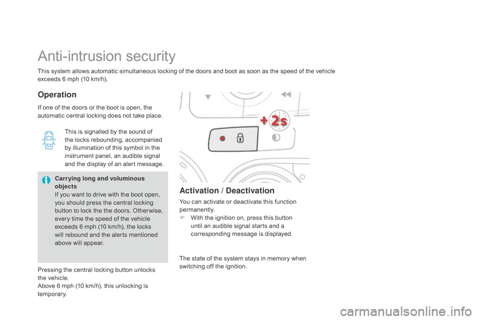 Citroen DS4 RHD 2014.5 1.G User Guide This system allows automatic simultaneous locking of the doors and boot as soon as the speed of the vehicle  
exceeds 6 mph (10 km/h).
Anti-intrusion security
OperationActivation / Deactivation
You ca