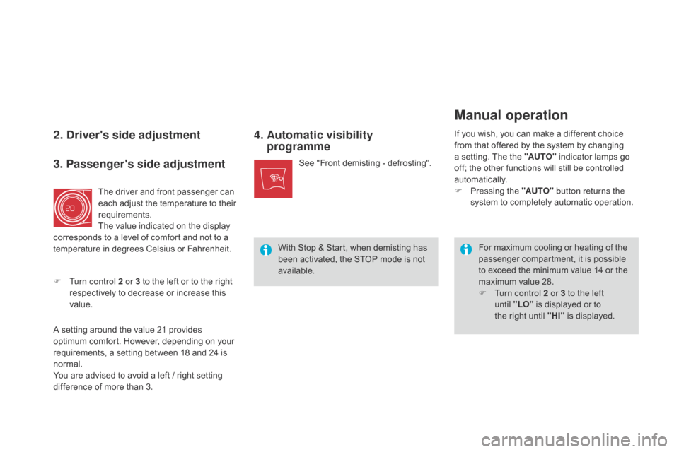 Citroen DS4 RHD 2014.5 1.G User Guide 2. Drivers side adjustment 4.  A utomatic visibility 
programme
For maximum cooling or heating of the 
passenger compartment, it is possible 
to exceed the minimum value 14 or the 
maximum value 28.
