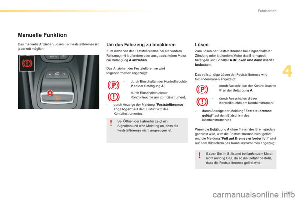 CITROEN C5 2016 Betriebsanleitungen (in German) 103
C5_de_Chap04_conduite_ed01-2015
Manuelle Funktion
Um das Fahrzeug zu blockieren
Zum Anziehen der Feststellbremse bei stehendem
Fahrzeug mit laufendem oder ausgeschaltetem Motor
die Betätigung A CITROEN C5 2016 Betriebsanleitungen (in German) 103
C5_de_Chap04_conduite_ed01-2015
Manuelle Funktion
Um das Fahrzeug zu blockieren
Zum Anziehen der Feststellbremse bei stehendem
Fahrzeug mit laufendem oder ausgeschaltetem Motor
die Betätigung A